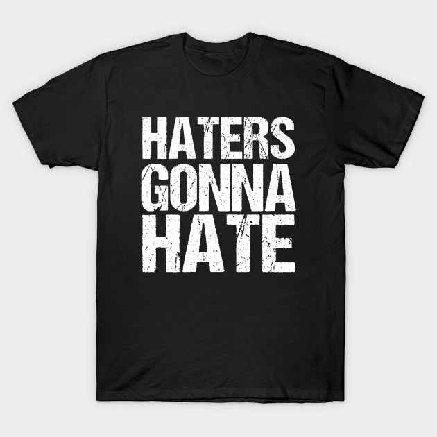 Haters Gonna Hate T-Shirt by epiclovedesigns